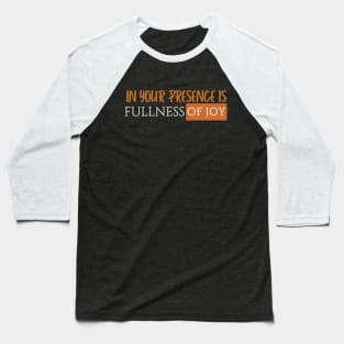 In your presence is fullness of joy Baseball T-Shirt